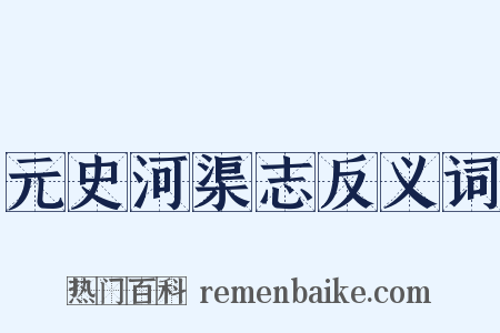 元史河渠志反义词是什么意思的图片